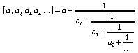 [a;a_0,a_1,a_2,dotslow ] = a+{1 over {a_0+1 over {a_1+{1 over {a_2+1 over dotslow}}}}}